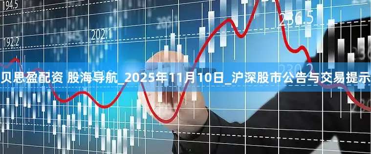 贝思盈配资 股海导航_2025年11月10日_沪深股市公告与交易提示